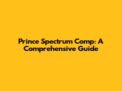 Prince Spectrum Comp: A Comprehensive Guide