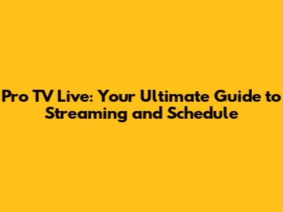 Pro TV Live: Your Ultimate Guide to Streaming and Schedule