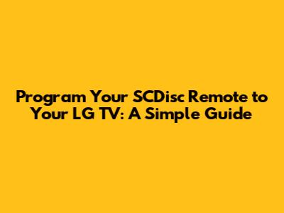 Program Your SCDisc Remote to Your LG TV: A Simple Guide