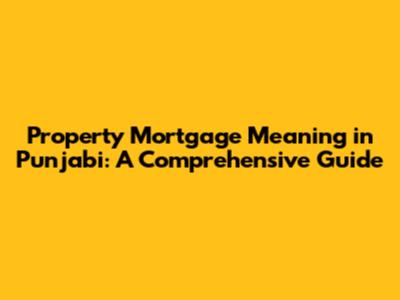 Property Mortgage Meaning in Punjabi: A Comprehensive Guide