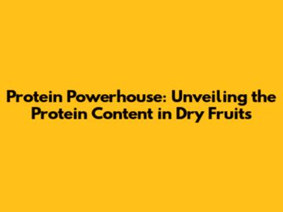 Protein Powerhouse: Unveiling the Protein Content in Dry Fruits