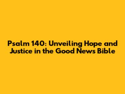 Psalm 140: Unveiling Hope and Justice in the Good News Bible