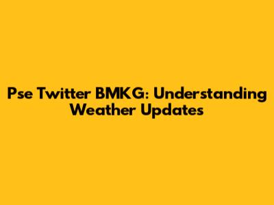Pse Twitter BMKG: Understanding Weather Updates