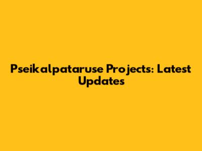 Pseikalpataruse Projects: Latest Updates