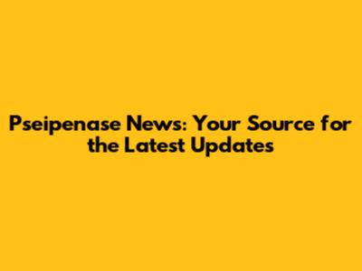Pseipenase News: Your Source for the Latest Updates