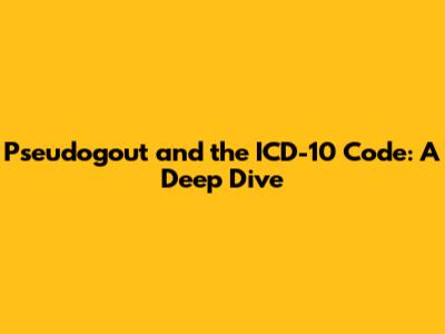 Pseudogout and the ICD-10 Code: A Deep Dive