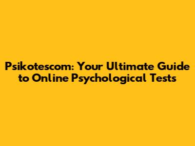 Psikotescom: Your Ultimate Guide to Online Psychological Tests