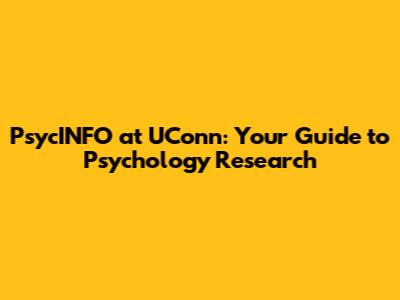 PsycINFO at UConn: Your Guide to Psychology Research