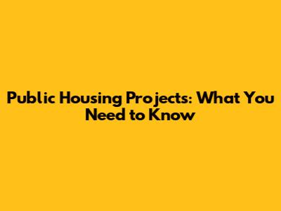 Public Housing Projects: What You Need to Know