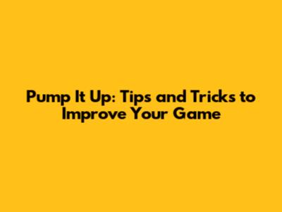 Pump It Up: Tips and Tricks to Improve Your Game
