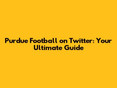 Purdue Football on Twitter: Your Ultimate Guide