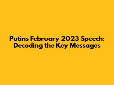 Putin's February 2023 Speech: Decoding the Key Messages