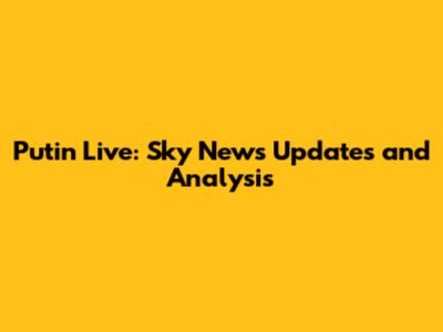 Putin Live: Sky News Updates and Analysis