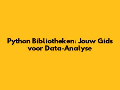 Python Bibliotheken: Jouw Gids voor Data-Analyse