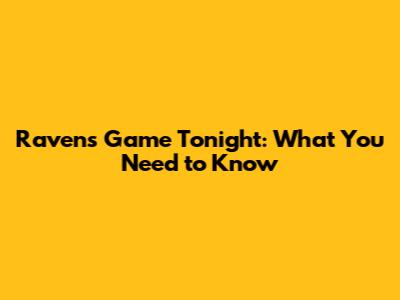 Ravens Game Tonight: What You Need to Know