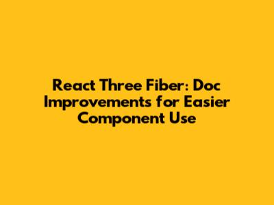 React Three Fiber: Doc Improvements for Easier Component Use