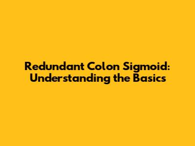 Redundant Colon Sigmoid: Understanding the Basics