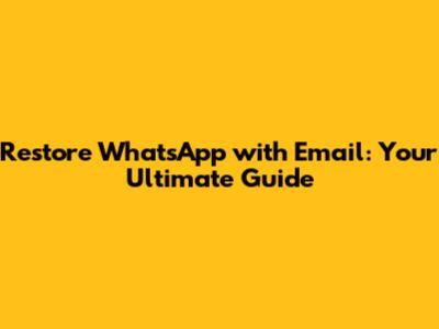 Restore WhatsApp with Email: Your Ultimate Guide