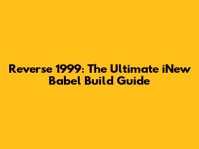 Reverse 1999: The Ultimate iNew Babel Build Guide
