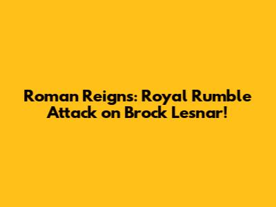 Roman Reigns: Royal Rumble Attack on Brock Lesnar!