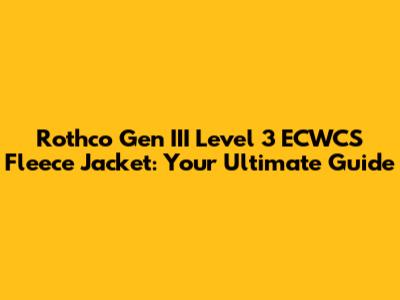 Rothco Gen III Level 3 ECWCS Fleece Jacket: Your Ultimate Guide
