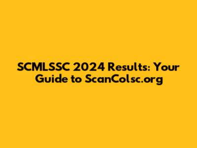 SCMLSSC 2024 Results: Your Guide to ScanColsc.org