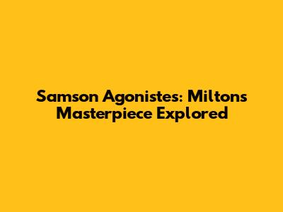 Samson Agonistes: Milton's Masterpiece Explored