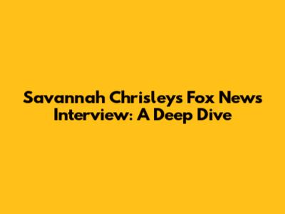 Savannah Chrisley's Fox News Interview: A Deep Dive