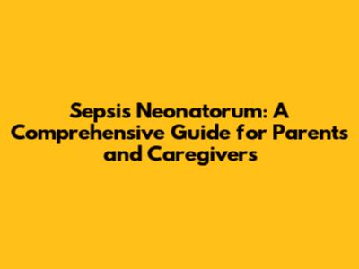 Sepsis Neonatorum: A Comprehensive Guide for Parents and Caregivers