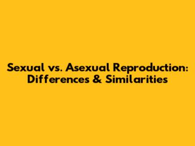 Sexual vs. Asexual Reproduction: Differences & Similarities