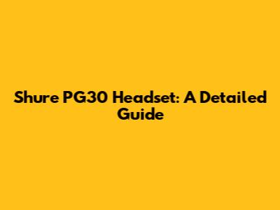 Shure PG30 Headset: A Detailed Guide