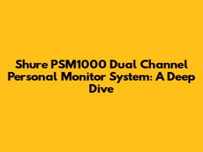 Shure PSM1000 Dual Channel Personal Monitor System: A Deep Dive