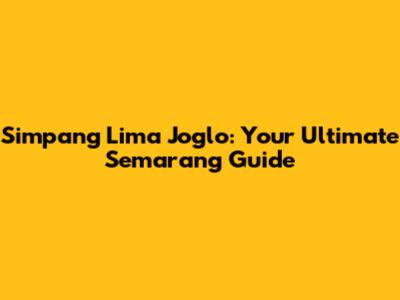 Simpang Lima Joglo: Your Ultimate Semarang Guide
