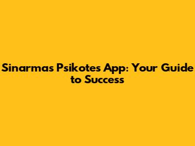 Sinarmas Psikotes App: Your Guide to Success