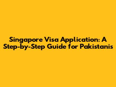 Singapore Visa Application: A Step-by-Step Guide for Pakistanis