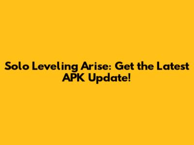 Solo Leveling Arise: Get the Latest APK Update!
