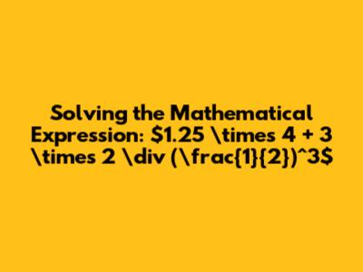 Solving the Mathematical Expression: $1.25 \times 4 + 3 \times 2 \div (\frac{1}{2})^3$