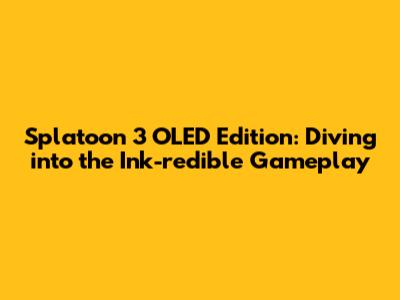 Splatoon 3 OLED Edition: Diving into the Ink-redible Gameplay