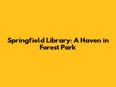 Springfield Library: A Haven in Forest Park