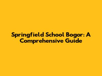 Springfield School Bogor: A Comprehensive Guide