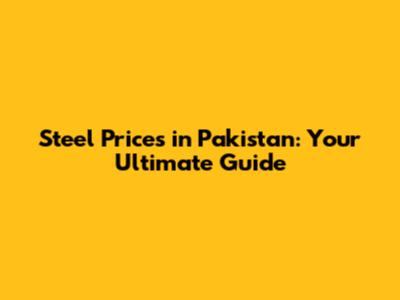 Steel Prices in Pakistan: Your Ultimate Guide
