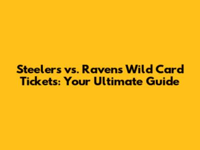 Steelers vs. Ravens Wild Card Tickets: Your Ultimate Guide