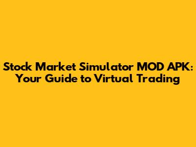 Stock Market Simulator MOD APK: Your Guide to Virtual Trading