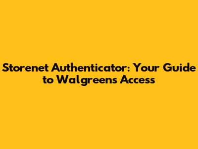 Storenet Authenticator: Your Guide to Walgreens Access
