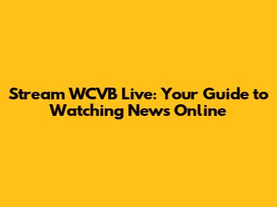 Stream WCVB Live: Your Guide to Watching News Online