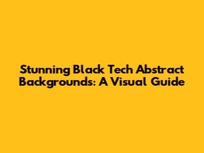 Stunning Black Tech Abstract Backgrounds: A Visual Guide