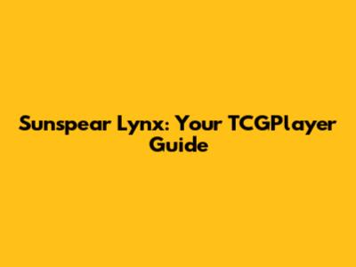 Sunspear Lynx: Your TCGPlayer Guide