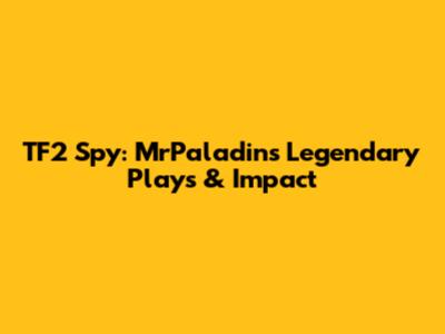 TF2 Spy: MrPaladin's Legendary Plays & Impact