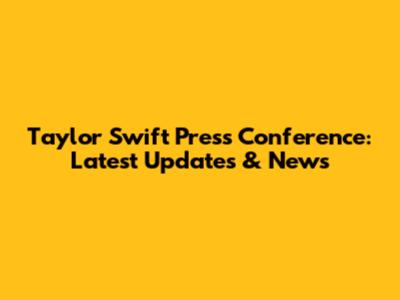 Taylor Swift Press Conference: Latest Updates & News