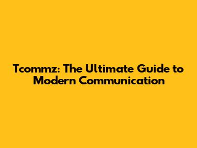 Tcommz: The Ultimate Guide to Modern Communication